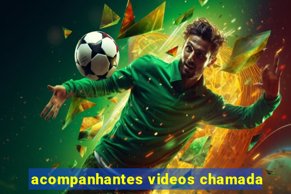 acompanhantes videos chamada